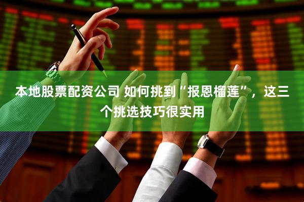 本地股票配资公司 如何挑到“报恩榴莲”，这三个挑选技巧很实用