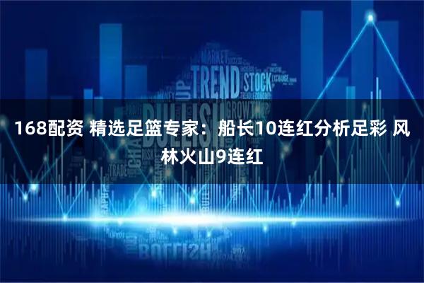 168配资 精选足篮专家：船长10连红分析足彩 风林火山9连红